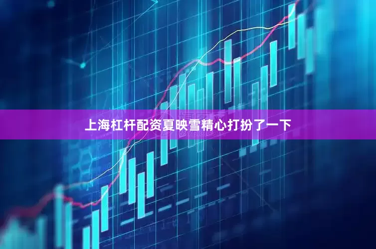 上海杠杆配资夏映雪精心打扮了一下